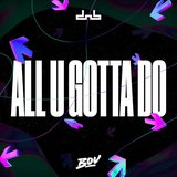 View All U Gotta Do (Original Mix) track details